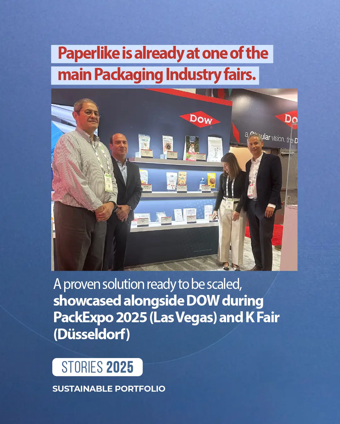 Paperlike presentation with Dow at Pack Expo and K Fair. Validated scalable packaging solution.
